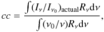 Mathematical equation: \begin{equation} cc= \frac{\int (I_{\nu}/I_{\nu_0})_{\rm actual} R_{\nu} \rm d \nu}{\int (\nu_0/\nu) R_{\nu} {\rm d} \nu} , \end{equation}