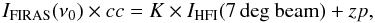 Mathematical equation: \begin{equation} I_{\rm FIRAS}(\nu_0) \times cc = K \times I_{\rm HFI}(7\mathrm{\,deg \ beam}) + zp, \label{eq_FIRAS_calib} \end{equation}