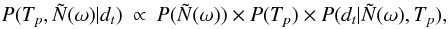 Mathematical equation: \appendix \setcounter{section}{3} \begin{eqnarray} P(T_{p},\tilde{N}(\omega)|d_{t}) &\propto& P(\tilde{N}(\omega)) \times P(T_{p}) \times P(d_{t}|\tilde{N}(\omega),T_{p}), \end{eqnarray}