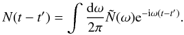 Mathematical equation: \appendix \setcounter{section}{3} \begin{equation} N(t-t') = \int \frac{\mathrm{d}\omega}{2\pi}\tilde{N}(\omega) \mathrm{e}^{-\mathrm{i}\omega(t-t')}. \end{equation}