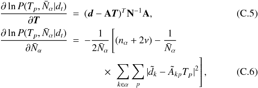 Mathematical equation: \appendix \setcounter{section}{3} \begin{eqnarray} \frac{\partial\ln P(T_{p},\bar{N}_{\alpha}|d_{t})}{\partial\vec{T}} & = & (\vec{d}-\mathbf{A}\vec{T})^{T}\mathbf{N}^{-1}\mathbf{A}, \\ \frac{\partial\ln P(T_{p},\bar{N}_{\alpha}|d_{t})}{\partial\bar{N}_{\alpha}} & = & -\frac{1}{2\bar{N}_{\alpha}}\left[ (n_\alpha + 2\nu)-\frac{1}{\bar{N}_{\alpha}} \right. \nonumber\\ & & \qquad \times\left. \ \sum_{k\in\alpha} \sum_p \vert \tilde{d}_{k}-\tilde{A}_{kp}T_{p} \vert^{2} \right], \end{eqnarray}