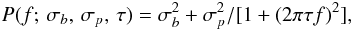 Mathematical equation: \appendix \setcounter{section}{3} \begin{equation} P(f;\,\sigma_{b},\,\sigma_{p},\,\tau)=\sigma_{b}^{2}+\sigma_{p}^{2}/[1+(2\pi\tau f)^{2}], \end{equation}