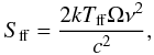 Mathematical equation: \begin{equation} S_{\rm ff} = \frac{2 k T_{\rm ff} \Omega \nu^2}{c^2}, \end{equation}