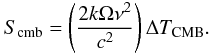Mathematical equation: \begin{equation} S_{\rm cmb} = \left(\frac{2 k \Omega \nu^2}{c^2}\right) \Delta T_{\rm CMB}. \end{equation}