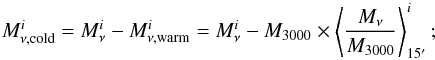 Mathematical equation: \begin{equation} M_{\nu, {\rm cold}}^i = M_{\nu}^i - M_{\nu, {\rm warm}}^i = M_{\nu}^i - M_{3000} \times \left< \frac{M_{\nu}}{M_{3000}} \right>_{15^\prime}^i ; \end{equation}