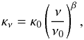 Mathematical equation: \begin{equation} \kappa_{\nu} = \kappa_0 \left( \frac{\nu}{\nu_0} \right)^{\beta}, \end{equation}