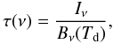 Mathematical equation: \begin{equation} \tau(\nu)=\frac{I_\nu}{B_\nu(T_{\rm d})}, \end{equation}