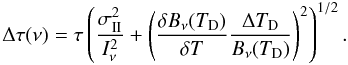 Mathematical equation: \begin{equation} \Delta \tau(\nu)=\tau \left( \frac{\sigII^2}{I_\nu^2} + \left( \frac{\delta B_\nu(\Td)}{\delta T} \frac{\Delta \Td}{B_\nu(\Td)}\right)^2\right)^{1/2}. \end{equation}