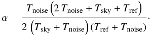 Mathematical equation: \begin{equation} \alpha= \frac{T_{\rm noise} \left(2\,T_{\rm noise}+T_{\rm sky}+T_{\rm ref}\right)} {2\,\left(T_{\rm sky}+T_{\rm noise}\right)\left(T_{\rm ref}+T_{\rm noise}\right)}\cdot \label{eq_alpha} \end{equation}