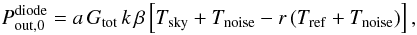 Mathematical equation: \begin{equation} P_{{\rm out},0}^{\rm diode} = a\, G_{\rm tot}\,k\,\beta \left[ T_{\rm sky} + T_{\rm noise} - r\left( T_{\rm ref} + T_{\rm noise}\right) \right], \label{eq_p0} \end{equation}
