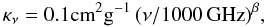 Mathematical equation: \begin{equation} \kappa_{\nu} = 0.1{\rm cm}^{2}{\rm g}^{-1}\,(\nu/1000\,{\rm GHz})^{\beta}, \label{eq:beckwith} \end{equation}