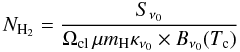 Mathematical equation: \begin{equation} N_{\rm{H}_2} = \frac{S_{\nu_0}}{ \Omega_{\rm cl}\, \mu m_{\rm H} \kappa_{\nu_0} \times B_{\nu_0}(T_{\rm c})} \end{equation}