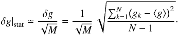 Mathematical equation: \begin{equation} \left.\delta g\right|_\mathrm{stat} \simeq \frac{\delta g}{\sqrt{M}} = \frac1{\sqrt{M}}\,\sqrt{\frac{\sum_{k=1}^N \bigl(g_k - \left<g\right>\bigr)^2}{N - 1}}\cdot \label{eq_gain_statistical_uncertainty} \end{equation}