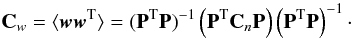 Mathematical equation: \begin{equation} \mathbf{C}_w = \langle\vec{w}\vec{w}^{\rm T}\rangle = (\mathbf{P}^{\rm T}\mathbf{P})^{-1} \left(\mathbf{P}^{\rm T} \mathbf{C}_n \mathbf{P}\right) \left(\mathbf{P}^{\rm T}\mathbf{P}\right)^{-1}\cdot \label{eq:wnc} \end{equation}