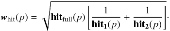 Mathematical equation: \begin{equation} \vec{w}_{\rm hit}(p) = \sqrt { \mathbf{\mbox{\bf hit}_{\rm full}}(p) \left[ \frac{1}{\mathbf{\mbox{\bf hit}_1}(p)} + \frac{1}{\mathbf{\mbox{\bf hit}_2}(p)} \right]} \cdot \label{eq:hitweight} \end{equation}