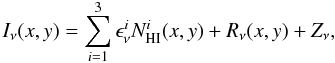 Mathematical equation: \begin{equation} \label{eq:model} I_\nu(x,y) = \sum_{i=1}^3 \epsilon_\nu^i N_{\rm HI}^{i}(x,y) + R_\nu(x,y) + Z_\nu, \end{equation}