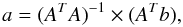 Mathematical equation: \begin{equation} \label{eq:inverse1} a = (A^TA)^{-1} \times (A^T b), \end{equation}