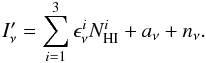 Mathematical equation: \begin{equation} I_\nu^{\prime} = \sum_{i=1}^3 \epsilon_\nu^i N_{\rm HI}^{i} + a_\nu + n_\nu. \end{equation}