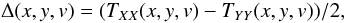 Mathematical equation: \appendix \setcounter{section}{1} \begin{equation} \Delta(x,y,v) = (T_{XX}(x,y,v) - T_{YY}(x,y,v))/2, \end{equation}