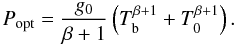 Mathematical equation: \begin{equation} P_{\rm opt} = \frac{g_0}{\beta + 1} \left(T_{\rm b}^{\beta + 1} + T_0^{\beta + 1} \right). \label{opt_load} \end{equation}