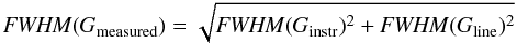 Mathematical equation: \appendix \setcounter{section}{1} \begin{equation} {{\it FWHM}(G}_{\rm measured}) = \sqrt{{{\it FWHM}(G}_{\rm instr})^{2}+{{\it FWHM}(G}_{\rm line})^{2}} \end{equation}