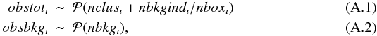 Mathematical equation: \appendix \setcounter{section}{1} \begin{eqnarray} obstot_i &\sim& \mathcal{P}(nclus_i+nbkgind_i/nbox_i) \\ obsbkg_i &\sim& \mathcal{P}(nbkg_i) , \end{eqnarray}