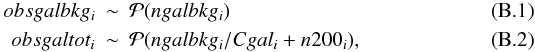 Mathematical equation: \appendix \setcounter{section}{2} \begin{eqnarray} obsgalbkg_i &\sim& \mathcal{P}(ngalbkg_i) \\ obsgaltot_i &\sim& \mathcal{P}(ngalbkg_i/Cgal_i+n200_i) , \end{eqnarray}