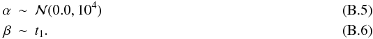 Mathematical equation: \appendix \setcounter{section}{2} \begin{eqnarray} \alpha &\sim& \mathcal{N}(0.0,10^4) \\ \beta &\sim& t_1 . \label{eqn:eqn11} \end{eqnarray}