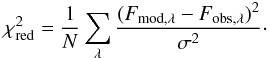 Mathematical equation: $$ \chi_{\mathrm{red}}^2 = \frac{1}{N}\sum_\lambda\frac{(F_\mathrm{mod,\lambda} - F_\mathrm{obs,\lambda})^2}{\sigma^2}\cdot $$