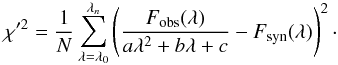 Mathematical equation: $$ \chi'^2 = \frac{1}{N}\sum_{\lambda=\lambda_0}^{\lambda_n} \left(\frac{F_{\mathrm{obs}}(\lambda)}{a\lambda^2 + b\lambda +c} - F_{\mathrm{syn}}(\lambda)\right)^2\cdot $$