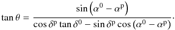 Mathematical equation: \begin{equation} \tan \theta=\frac {\sin \left( \alpha^0 - \alpha^{\rm p} \right)} {\cos \delta^{\rm p} \tan \delta^0 - \sin \delta^{\rm p} \cos \left( \alpha^0 - \alpha^{\rm p} \right)}\cdot \end{equation}