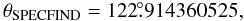 Mathematical equation: \begin{equation} \theta_{\rm {SPECFIND}} = 122\fdg914360525, \end{equation}