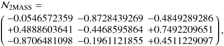 Mathematical equation: \begin{eqnarray} &&\mathcal N_{\rm{2MASS}} = \nonumber \\ &&\left( \begin{array}{rrr} -0.0546572359 & -0.8728439269 & -0.4849289286 \\ +0.4888603641 & -0.4468595864 & +0.7492209651 \\ -0.8706481098 & -0.1961121855 & +0.4511229097 \end{array} \right), \end{eqnarray}