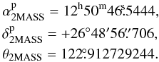 Mathematical equation: \begin{eqnarray} &&\alpha^{\rm{p}}_{\rm{2MASS}} = 12^{\rm{h}}50^{\rm{m}}46\fs5444, \nonumber \\ &&\delta^{\rm{p}}_{\rm{2MASS}} = +26^\circ48'56\farcs706, \nonumber \\ &&\theta_{\rm{2MASS}} = 122\fdg912729244. \end{eqnarray}