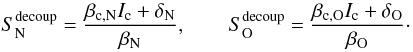 Mathematical equation: \begin{equation} S_\mathrm{N}^{\rm decoup} = \frac{\beta_{\rm c,N} I_\mathrm{c} + \delta_\mathrm{N}}{\beta_\mathrm{N}}, \qquad S_\mathrm{O}^{\rm decoup} = \frac{\beta_{\rm c,O} I_\mathrm{c} + \delta_\mathrm{O}}{\beta_\mathrm{O}}\cdot \end{equation}