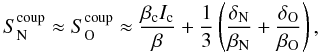 Mathematical equation: \begin{equation} S_\mathrm{N}^{\rm coup} \approx S_\mathrm{O}^{\rm coup} \approx \frac{\beta_\mathrm{c} I_\mathrm{c}}{\beta} + \frac{1}{3}\left(\frac{\delta_\mathrm{N}}{\beta_\mathrm{N}} +\frac{\delta_\mathrm{O}}{\beta_\mathrm{O}}\right), \label{S_twocomp_coup} \end{equation}