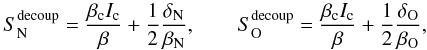 Mathematical equation: \begin{equation} S_\mathrm{N}^{\rm decoup} = \frac{\beta_\mathrm{c} I_\mathrm{c}}{\beta} + \frac{1}{2} \frac{\delta_\mathrm{N}}{\beta_\mathrm{N}}, \qquad S_\mathrm{O}^{\rm decoup} = \frac{\beta_\mathrm{c} I_\mathrm{c}}{\beta} + \frac{1}{2} \frac{\delta_\mathrm{O}}{\beta_\mathrm{O}}, \qquad \label{S_twocomp_decoup} \end{equation}