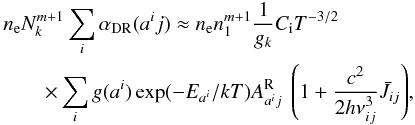 Mathematical equation: \appendix \setcounter{section}{1} \begin{eqnarray} &&n_{\rm e} N_k^{m+1} \sum_i{\alpha_{\rm DR}(a^i j)} \approx n_{\rm e} n_1^{m+1} \frac{1}{g_k} C_{\rm i} T^{-3/2} \\ \nonumber && \quad \quad \times \sum_i{g(a^i) \exp(-E_{a^i}/kT) A_{a^i j}^{\rm R} \ \left( 1 + \frac{c^2}{2h \nu_{ij}^3} \bar{J}_{ij} \right)}, \label{dr-rate-sum} \end{eqnarray}