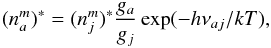 Mathematical equation: \appendix \setcounter{section}{1} \begin{equation} (n_a^m)^{*} = (n_j^m)^{*} \frac{g_a}{g_j} \exp(-h\nu_{aj}/kT), \label{a_via_j} \end{equation}