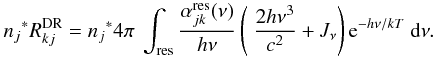Mathematical equation: \appendix \setcounter{section}{1} \begin{equation} {n_j}^* R_{kj}^{\rm DR} = {n_j}^* 4 \pi \ \int_{\rm res} \frac{\alpha_{jk}^{\rm res}(\nu)}{h\nu}\left(\displaystyle\ \frac{2h\nu^3}{c^2} + J_\nu\right) {\rm e}^{-h\nu/kT}\ \dd \nu. \end{equation}
