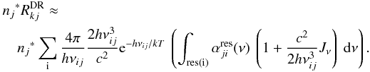 Mathematical equation: \appendix \setcounter{section}{1} \begin{eqnarray} \lefteqn{{n_j}^* R_{kj}^{\rm DR} \approx} \\ & & {n_j}^* \sum_{\rm i} \frac{4\pi}{h\nu_{ij}} \frac{2h\nu_{ij}^3}{c^2} {\rm e}^{-h\nu_{ij}/kT} \ \left(\int_{\rm res(i)} \alpha_{ji}^{\rm res}(\nu) \ \left( 1 + \frac{c^2}{2h \nu_{ij}^3} J_\nu \right) \ \dd \nu \right). \nonumber \end{eqnarray}