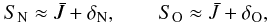 Mathematical equation: \begin{equation} S_\mathrm{N} \approx \Jbar + \delta_\mathrm{N}, \qquad S_\mathrm{O} \approx \Jbar + \delta_\mathrm{O}, \label{slsob} \end{equation}