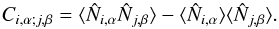 Mathematical equation: \begin{equation} C_{i,\alpha;j,\beta} = \lag \hN_{i,\alpha} \hN_{j,\beta} \rag - \lag \hN_{i,\alpha} \rag \lag \hN_{j,\beta} \rag . \label{C-ij-def} \end{equation}