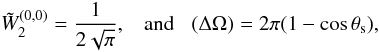Mathematical equation: \begin{equation} \tW_2^{(0,0)} = \frac{1}{2\sqrt{\pi}} , \hspace{0.3cm} \mbox{and} \hspace{0.3cm} (\Delta\Omega) = 2\pi (1-\cos\theta_{\rm s}) , \label{W2-00} \end{equation}