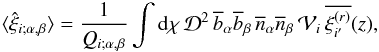 Mathematical equation: \begin{equation} \lag\hxi_{i;\alpha,\beta}\rag = \frac{1}{Q_{i;\alpha,\beta}} \int\dd\chi \, \cD^2 \, \bb_{\alpha} \bb_{\beta} \, \nb_{\alpha} \nb_{\beta} \, \cV_i \, \overline{\xir_{i'}}(z) , \label{xi-3} \end{equation}