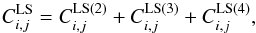Mathematical equation: \begin{equation} C^{\rm LS}_{i,j} = C^{\rm LS (2)}_{i,j} + C^{\rm LS (3)}_{i,j} + C^{\rm LS (4)}_{i,j} , \label{Cij-LS-2} \end{equation}