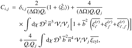 Mathematical equation: \begin{eqnarray} C_{i,j} & = & \delta_{i,j} \frac{2}{(\Delta\Omega)\QQ_i} (1+\lag\hxi_i\rag) + \frac{4}{(\Delta\Omega)\QQ_i\QQ_j} \nonumber \\ && \times \int \dd\chi \, \cD^2 \, \nb^3 \, \cV_i \cV_j \left[ 1 + \bb^2 \, \left(\overline{\xir_{i'}} \!+\! \overline{\xir_{j'}} \!+\! \overline{\xir_{i',j'}} \right) \right] \nonumber \\ \label{Cij-tot} && + \frac{4}{\QQ_i\QQ_j} \int \dd\chi \, \cD^5 \, \bb^2 \nb^4 \, \cV_i \cV_j \, \xicyl , \end{eqnarray}