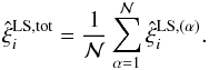 Mathematical equation: \begin{equation} \hxi_i^{\rm LS,tot} = \frac{1}{\cN} \sum_{\alpha=1}^{\cN} \hxi_i^{\rm LS,(\alpha)} . \label{xi-LS-tot-def} \end{equation}