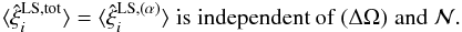 Mathematical equation: \begin{equation} \lag \hxi_i^{\rm LS,tot} \rag = \lag \hxi_i^{\rm LS,(\alpha)} \rag \; \mbox{is independent of} \; (\Delta\Omega) \; \mbox{and} \; \cN . \label{xi-LS-tot-1} \end{equation}