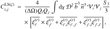 Mathematical equation: \begin{eqnarray} C_{i,j}^{\rm LS (\zeta)} & = & \frac{4}{(\Delta\Omega)\QQ_i\QQ_j} \int \dd\chi \, \cD^2 \, \bb^3 \, \nb^3 \, \cV_i \cV_j \, \frac{S_3}{3} \nonumber \\ && \times \, \left[ \overline{\xir_{i'}} \times \overline{\xir_{j'}} + \overline{\xir_{i',i} \xir_{i',j'}} +\overline{\xir_{j',i} \xir_{j',i'}} \right] , \label{CLS-zeta-1} \end{eqnarray}